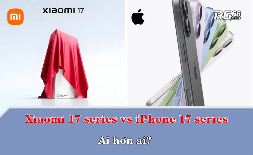 So sánh Xiaomi 17 series với iPhone 17 series – Ai hơn ai?