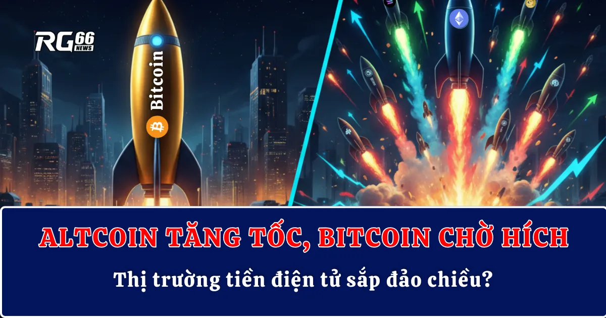 Thị trường tiền điện tử sắp đảo chiều? Altcoin tăng tốc, Bitcoin chờ hích
