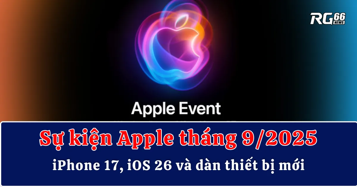 Sự kiện Apple tháng 9/2025 | iPhone 17, iOS 26 và dàn thiết bị mới