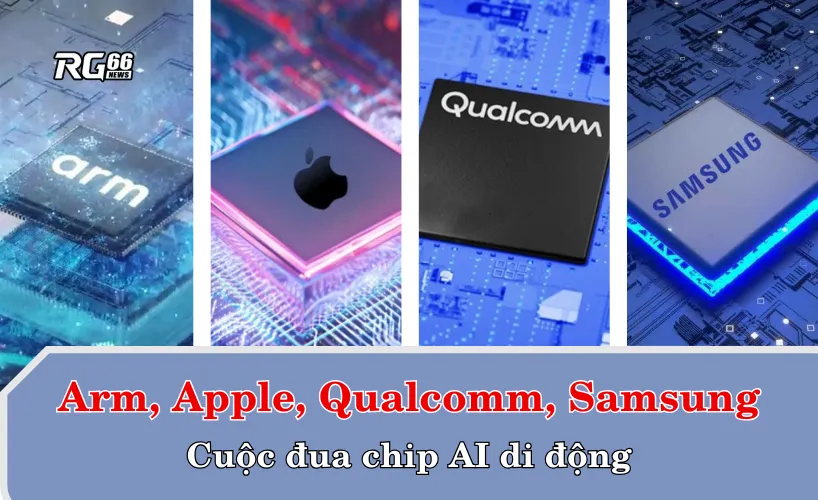 Cuộc đua chip AI di động – Arm, Apple, Qualcomm, Samsung
