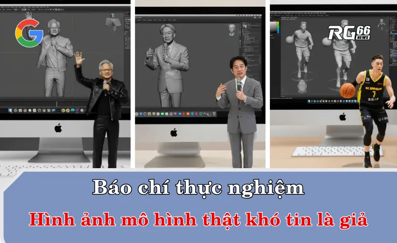 Báo chí thử nghiệm: Hình ảnh mô hình giống thật đến 95%