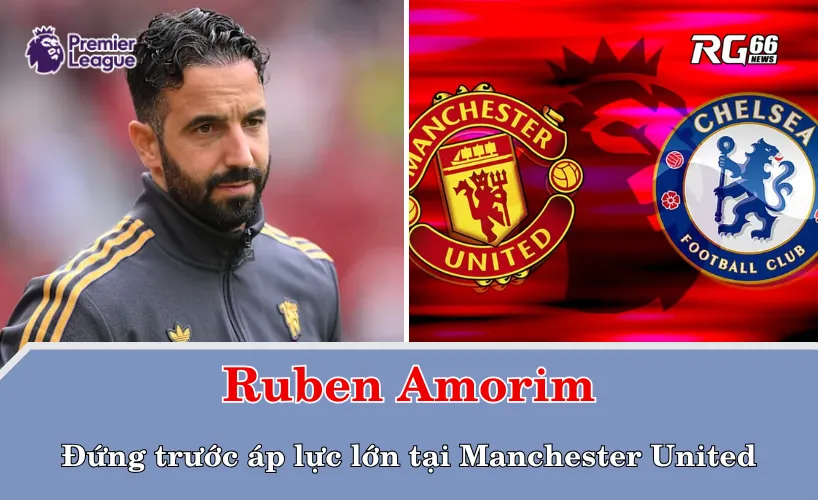 Ruben Amorim đứng trước áp lực lớn tại Manchester United