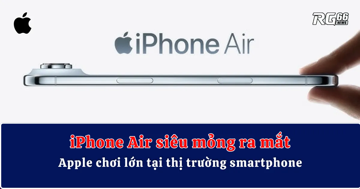 iPhone Air siêu mỏng ra mắt – Apple chơi lớn tại thị trường smartphone