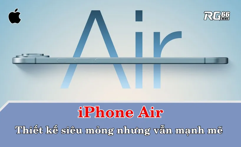 iPhone Air – Thiết kế siêu mỏng nhưng vẫn mạnh mẽ