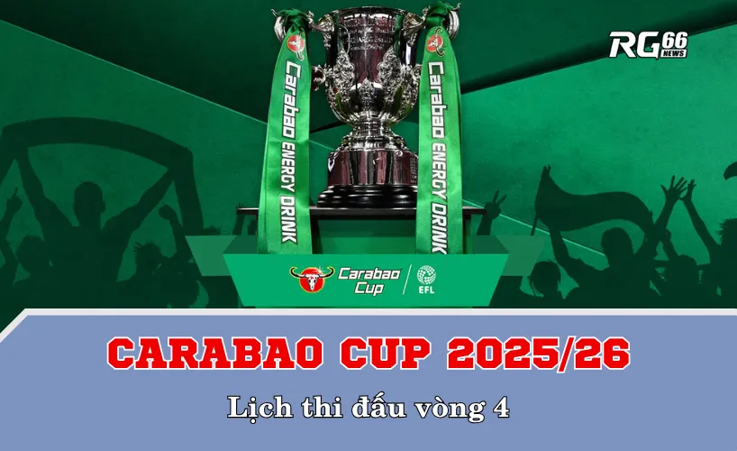 Lịch thi đấu Carabao Cup 2025/26 vòng 4