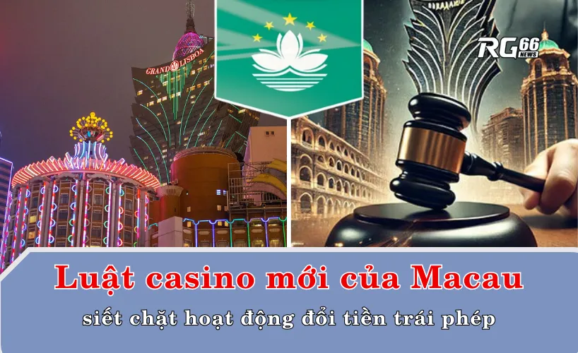 Luật mới của Macau siết chặt hoạt động đổi tiền trái phép