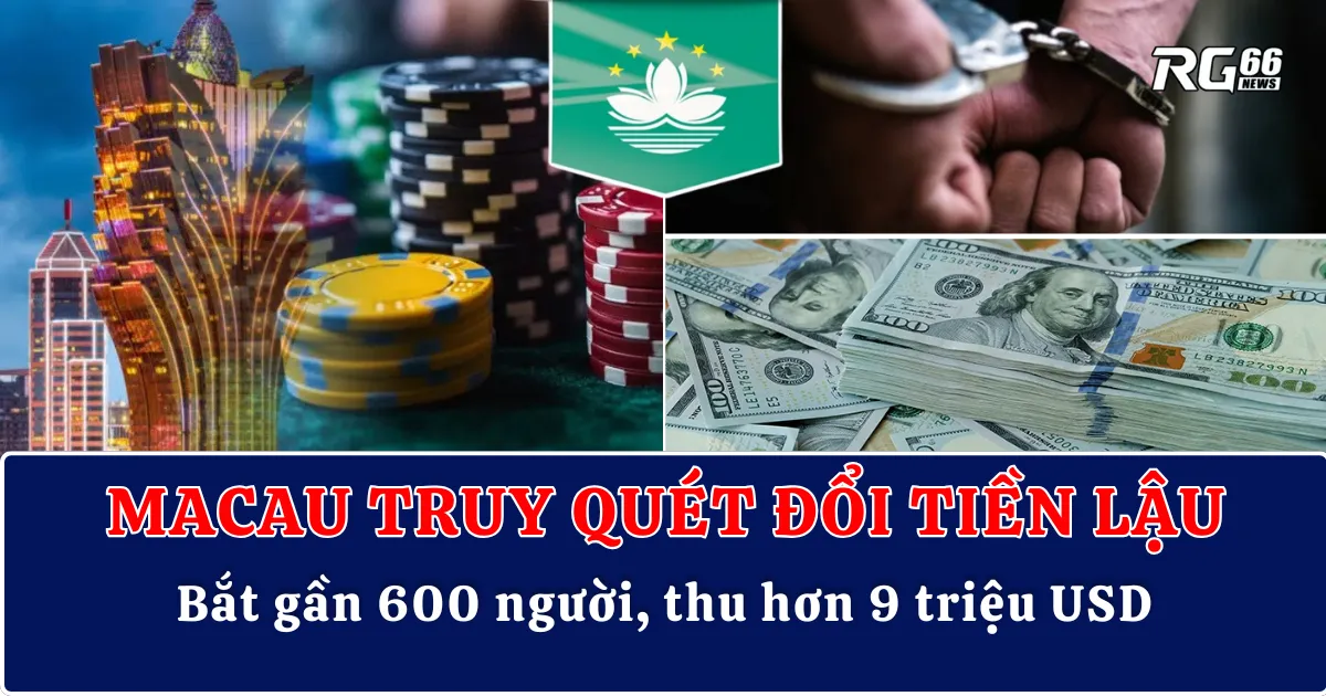 Macau truy quét đổi tiền lậu – Bắt gần 600 người, thu hơn 9 triệu USD