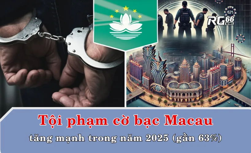 Tội phạm cờ bạc Macau tăng mạnh trong năm 2025
