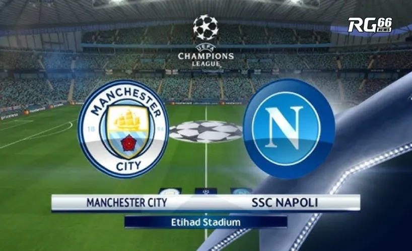 Man City sẽ tiếp đón Napoli trong trận đấu vào rạng sáng 02:00 ngày 19/9 (giờ VN)