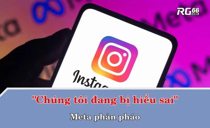 Meta phản pháo: "Chúng tôi đang bị hiểu sai"