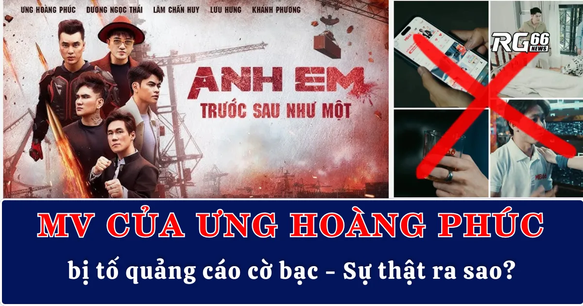 Vụ quảng cáo cờ bạc trong MV của Ưng Hoàng Phúc – Sự thật ra sao?