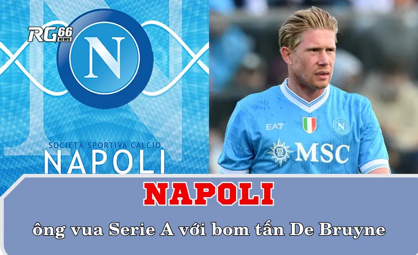 Napoli – ông vua Serie A với bom tấn De Bruyne