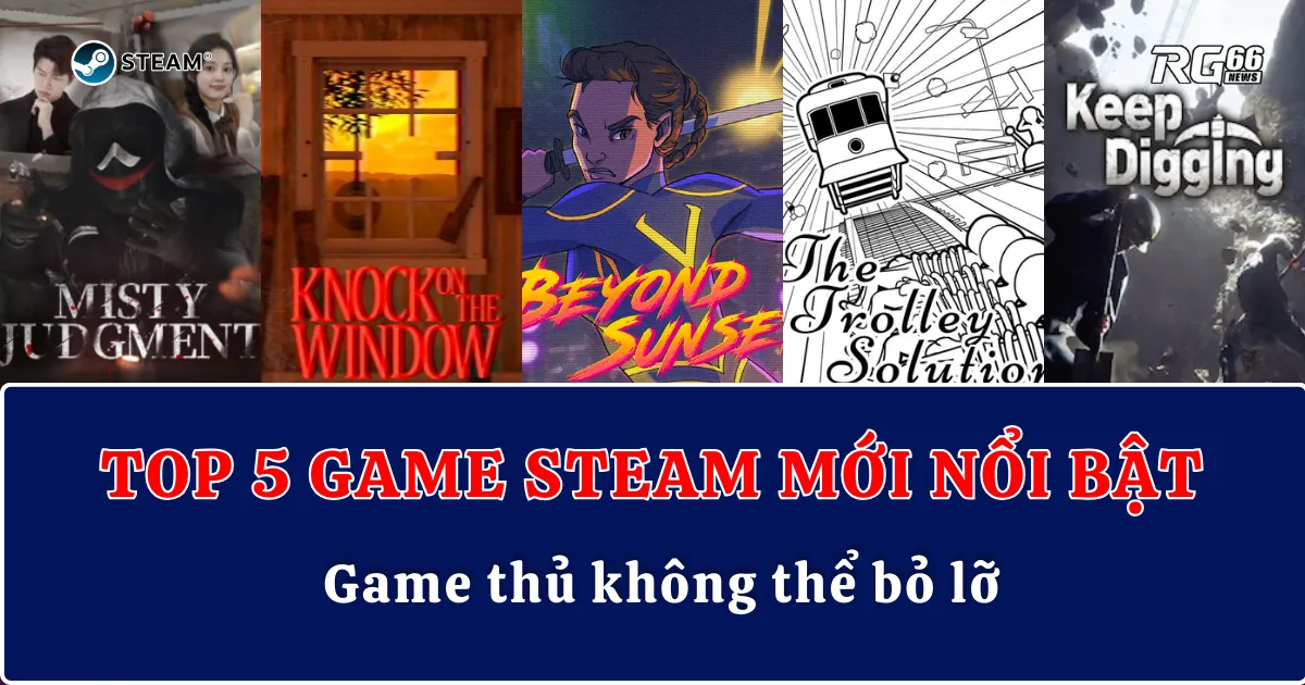 Top 5 game mới nổi bật trên Steam tuần qua – Game thủ không thể bỏ lỡ