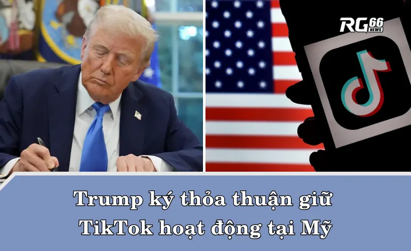 Trump ký thỏa thuận giữ TikTok hoạt động tại Mỹ