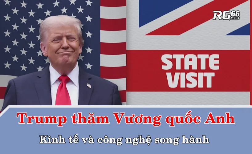 Trump thăm Vương quốc Anh – Kinh tế và công nghệ song hành