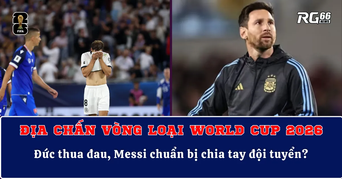 Địa chấn vòng loại World Cup 2026 | Đức thua đau, Messi chuẩn bị chia tay đội tuyển?