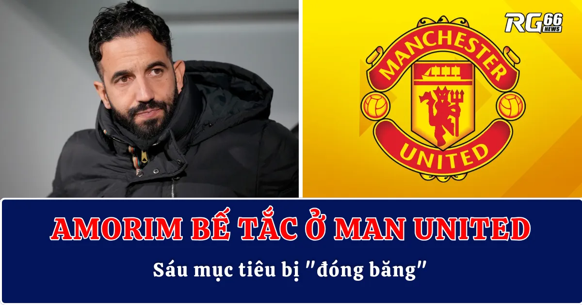 Amorim bế tắc ở Man United – Sáu mục tiêu bị "đóng băng"