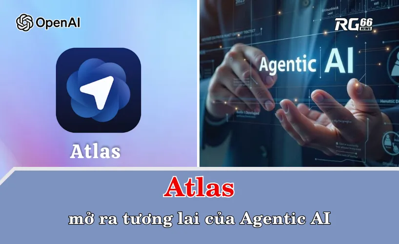 Atlas mở ra tương lai của Agentic AI