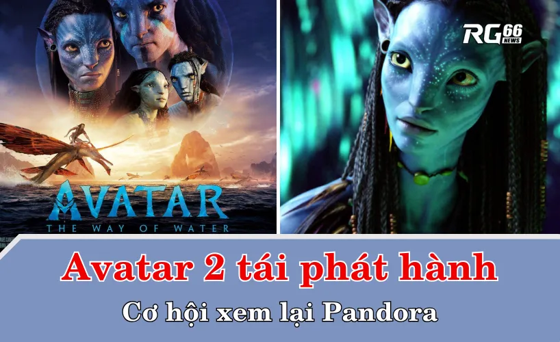 Avatar 2 tái phát hành: Cơ hội xem lại Pandora