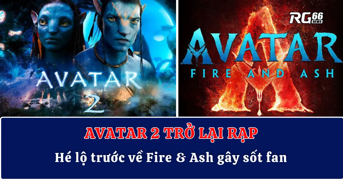 Avatar 2 trở lại rạp – Hé lộ trước về Fire & Ash gây sốt fan