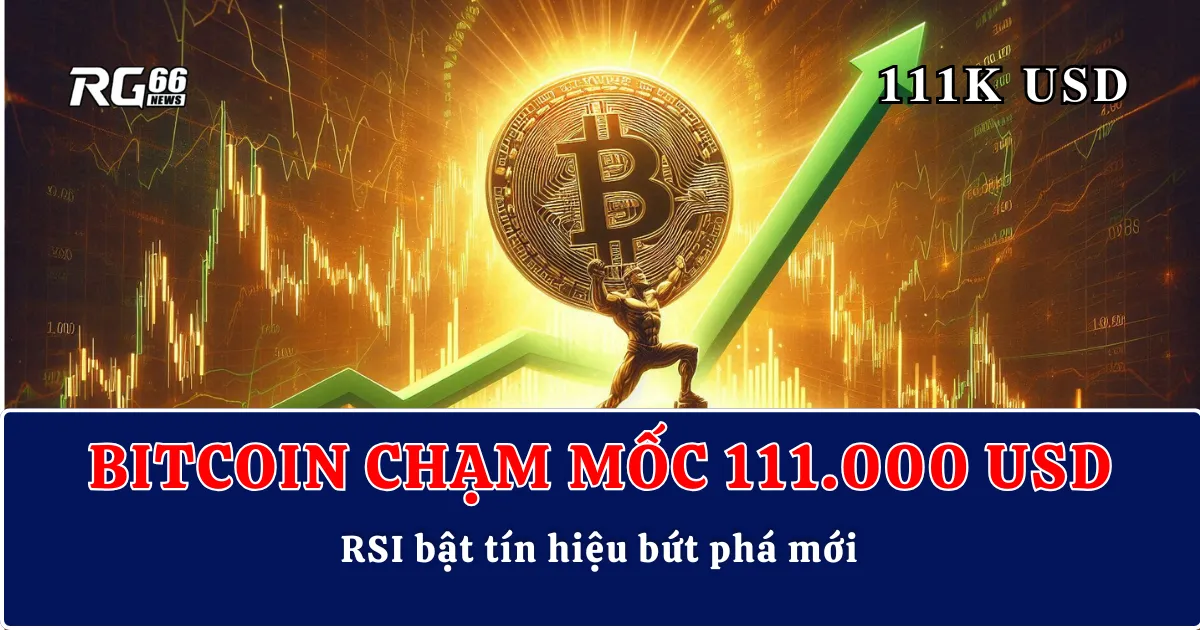 Bitcoin chạm mốc 111.000 USD, RSI bật tín hiệu bứt phá mới