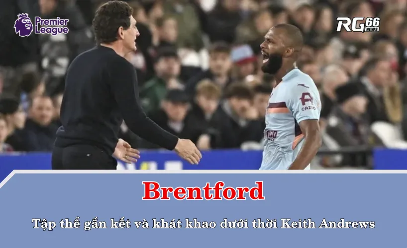 Brentford – Tập thể gắn kết và khát khao dưới thời Keith Andrews