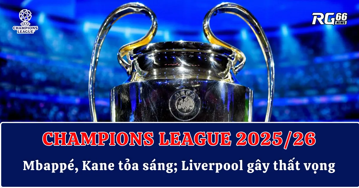 Champions League bùng nổ – Mbappé, Kane tỏa sáng; Liverpool gây thất vọng