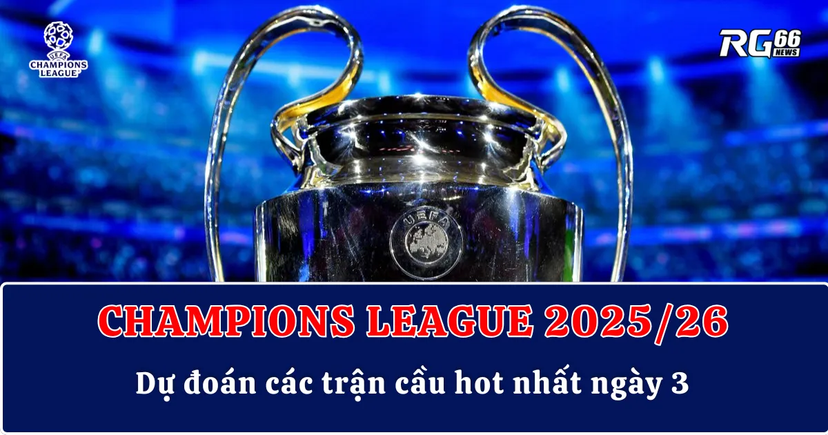 Champions League 2025/26 – Dự đoán các trận cầu hot nhất ngày 3