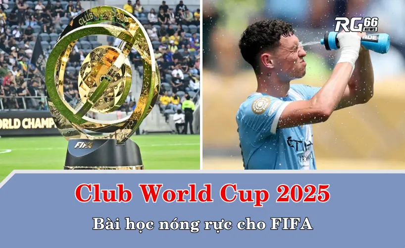 Club World Cup 2025 và bài học nóng rực cho FIFA