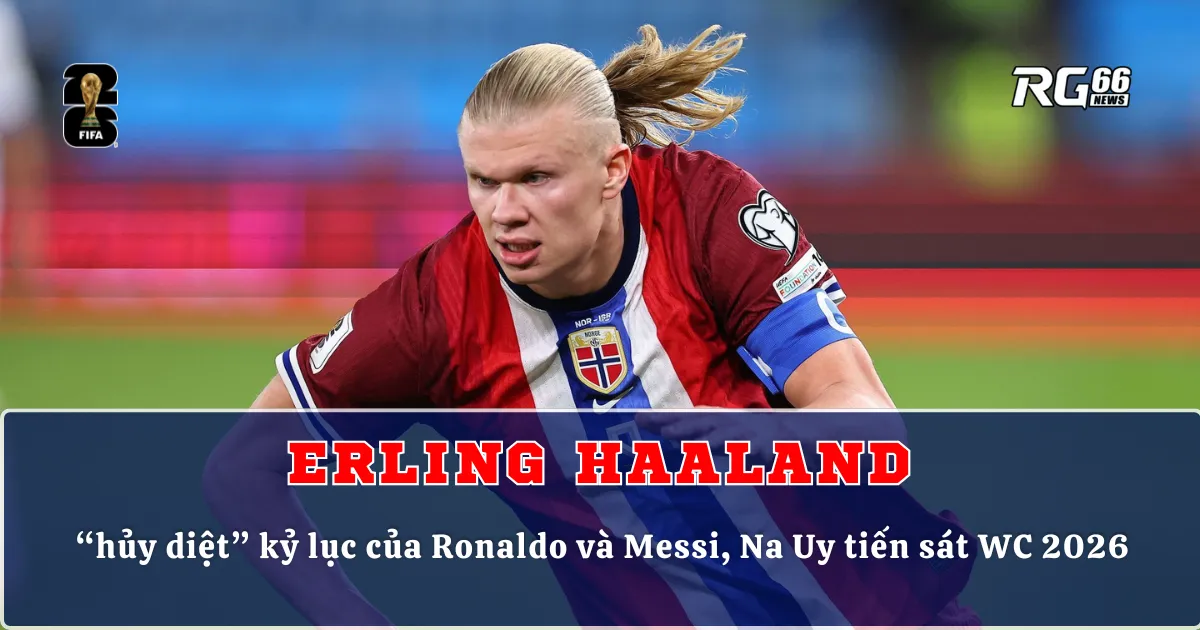 Erling Haaland “hủy diệt” kỷ lục của Ronaldo và Messi, Na Uy tiến sát World Cup 2026