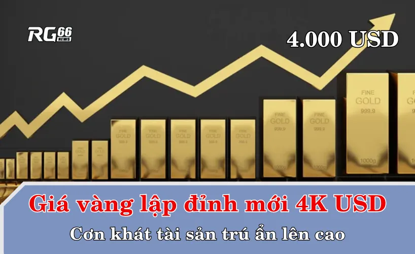 Giá vàng lập đỉnh mới 4K USD – Cơn khát tài sản trú ẩn lên cao
