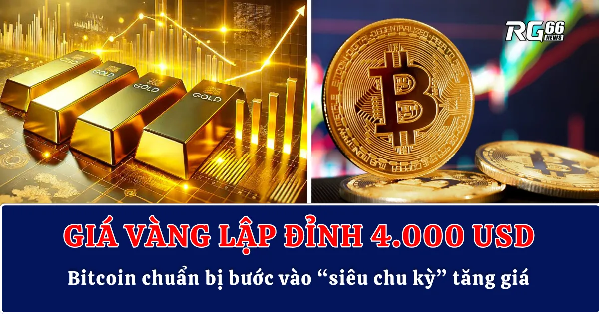 Giá vàng lập đỉnh 4.000 USD – Bitcoin chuẩn bị bước vào “siêu chu kỳ” tăng giá