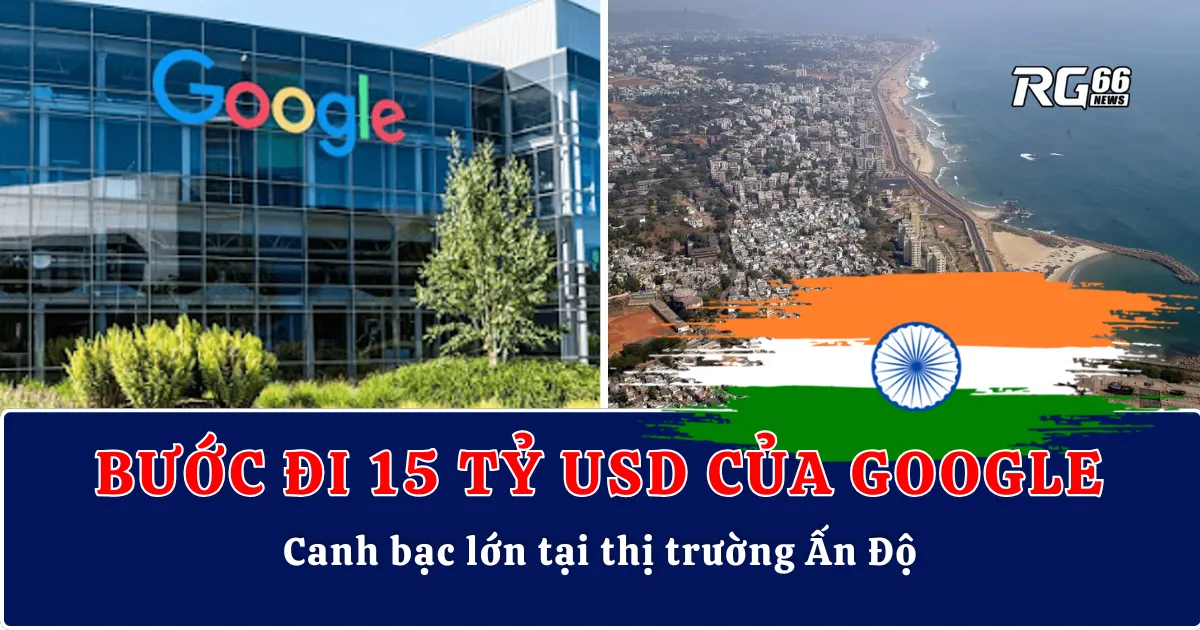 Bước đi 15 tỷ USD của Google – Canh bạc lớn tại thị trường Ấn Độ