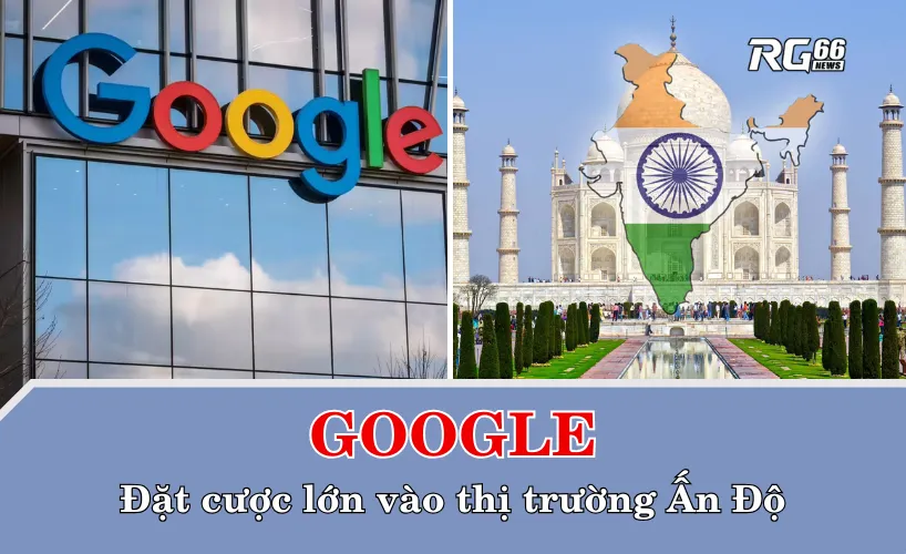 Google đặt cược lớn vào thị trường Ấn Độ