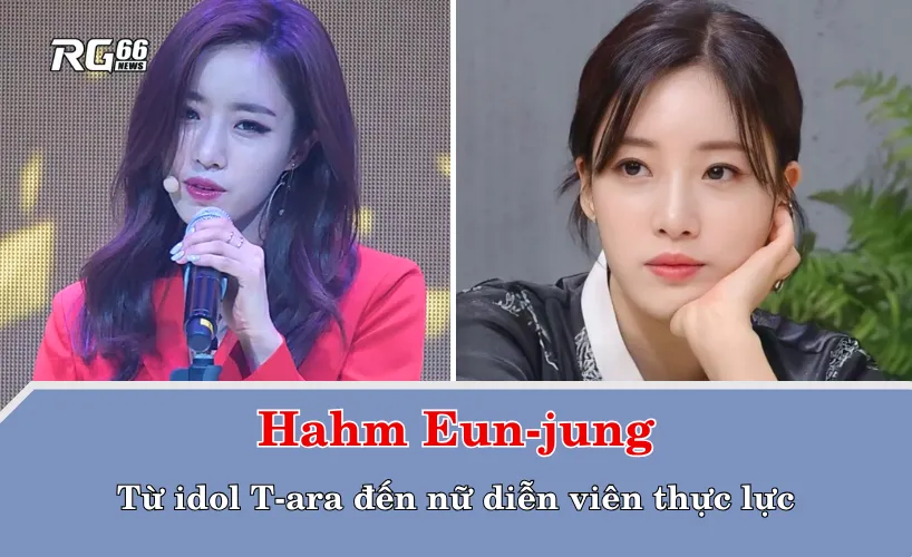 Từ idol T-ara đến nữ diễn viên thực lực – Hành trình rực rỡ của Hahm Eun-jung