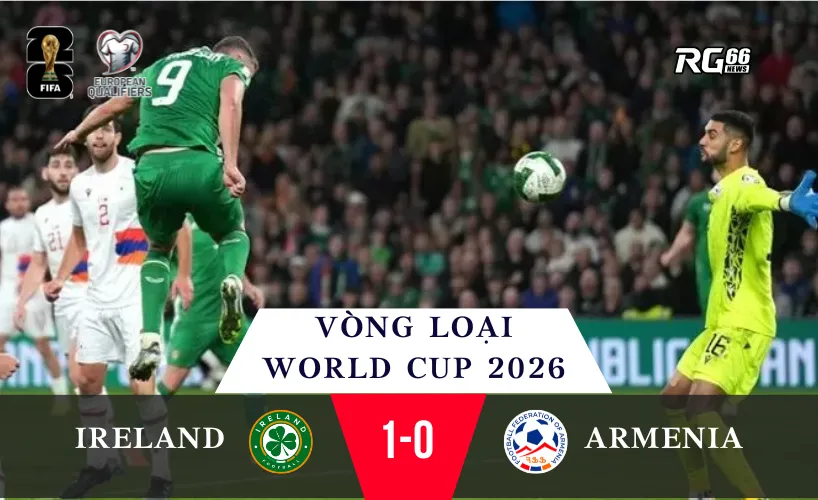 Ireland hồi sinh hy vọng, Armenia gục ngã cay đắng