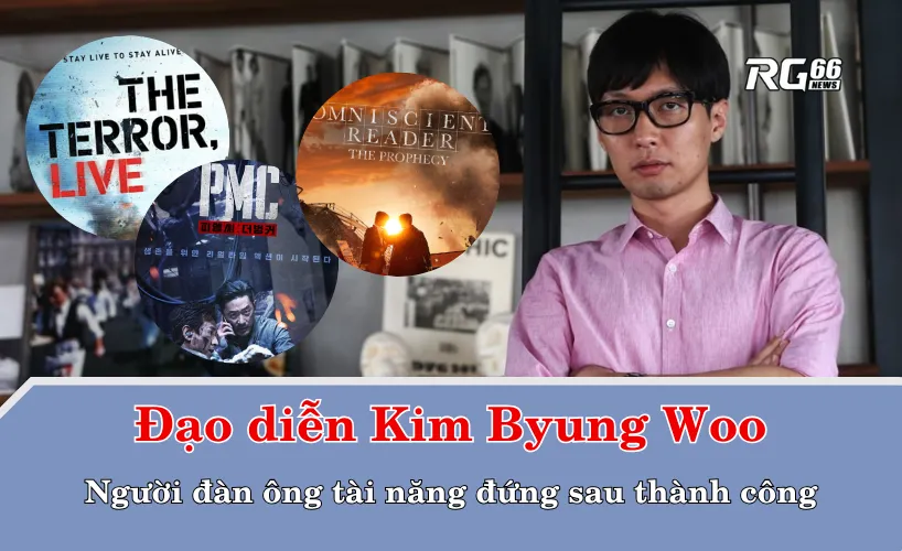 Đạo diễn Kim Byung Woo – người đàn ông tài năng đứng sau thành công