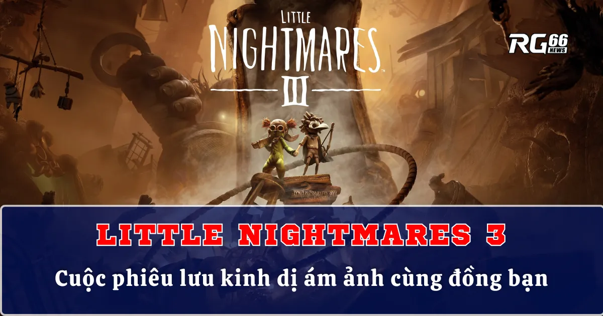 Little Nightmares 3 – Cuộc phiêu lưu kinh dị ám ảnh cùng đồng bạn