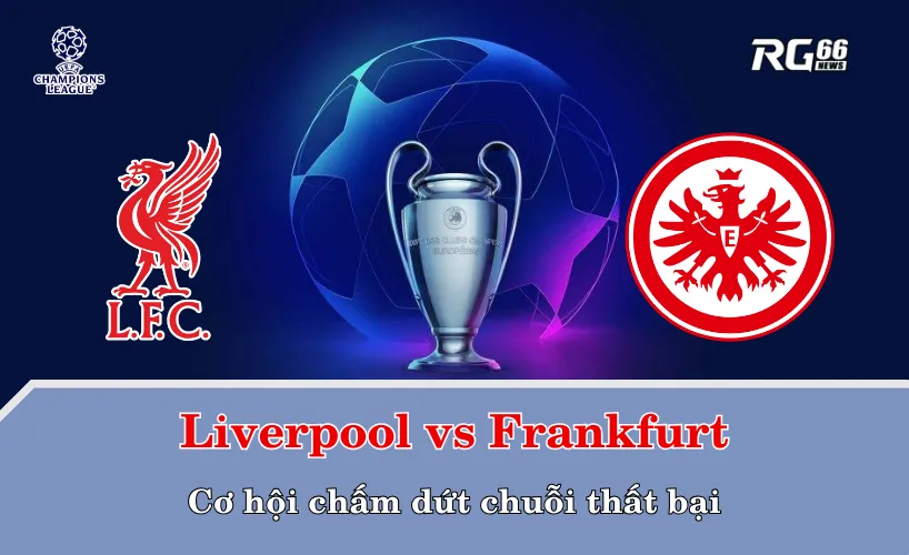 Liverpool vs Eintracht Frankfurt – Cơ hội chấm dứt chuỗi thất bại