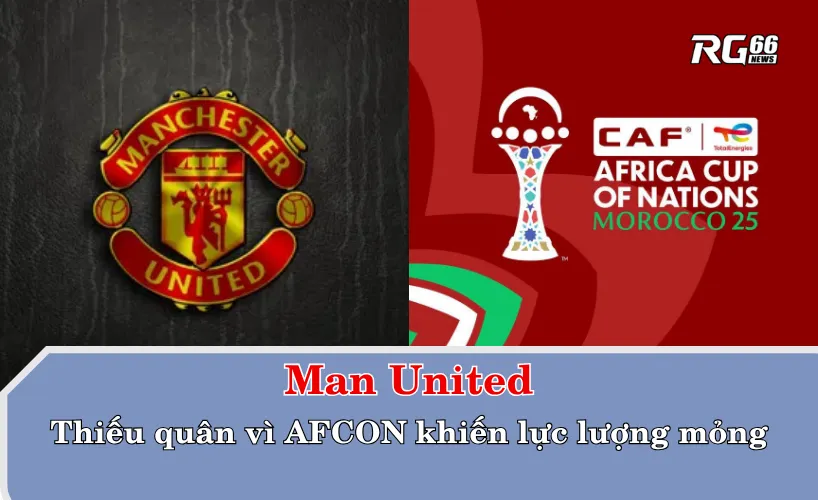 Man Utd thiếu quân vì AFCON khiến lực lượng mỏng
