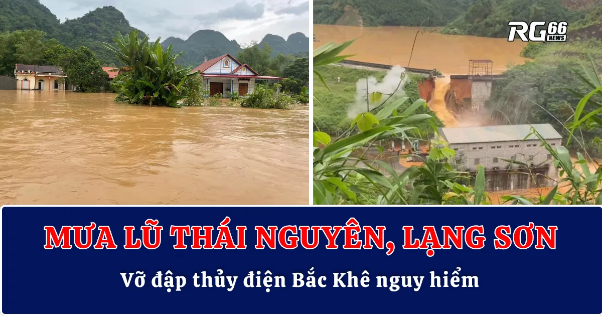 Mưa lũ Thái Nguyên, Lạng Sơn – Vỡ đập thủy điện Bắc Khê nguy hiểm