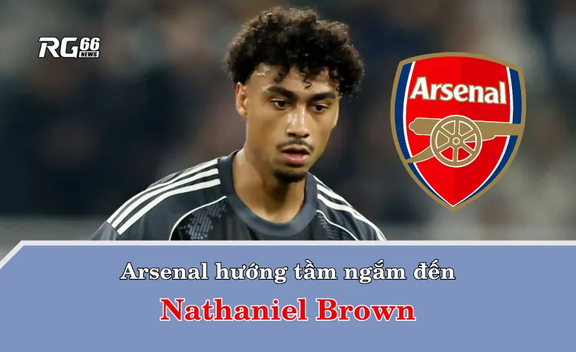 Arsenal hướng về nước Đức – Nathaniel Brown trong tầm ngắm