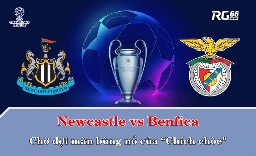 Newcastle vs Benfica – Chờ đợi màn bùng nổ của “Chích chòe”