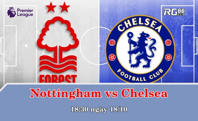 Trận đấu giữa Nottingham vs Chelsea sẽ diễn ra vào 18:30 ngày 18/10 (theo giờ VN)
