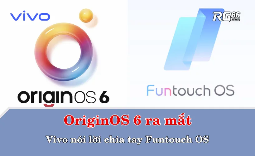 OriginOS 6 ra mắt – Vivo nói lời chia tay Funtouch OS
