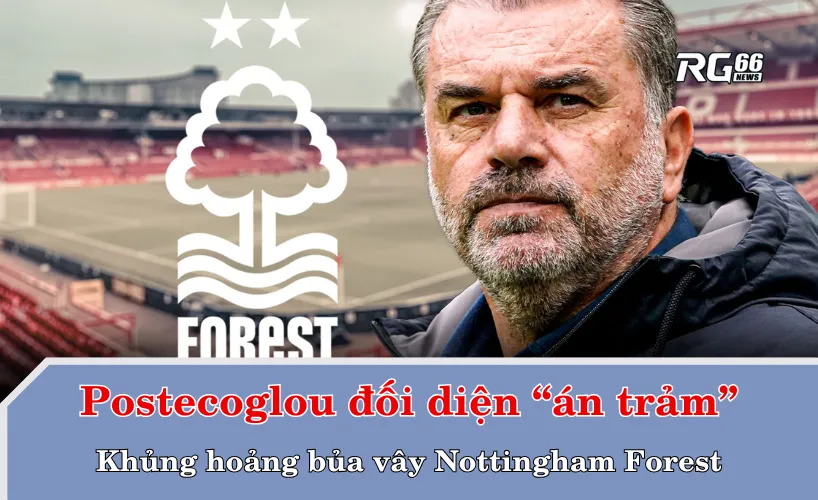 Khủng hoảng bủa vây Nottingham Forest – Postecoglou đối diện “án trảm”
