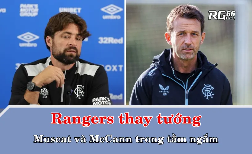 Rangers thay tướng – Muscat và McCann trong tầm ngắm
