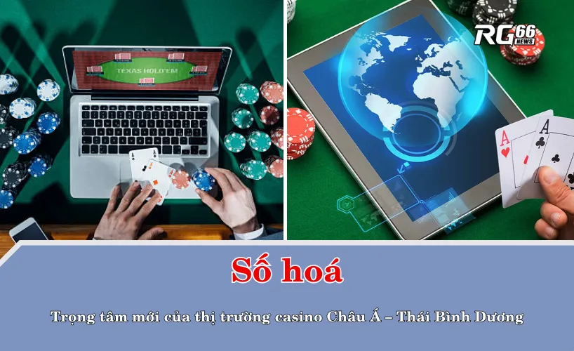 Số hóa: Trọng tâm mới của thị trường casino Châu Á – Thái Bình Dương