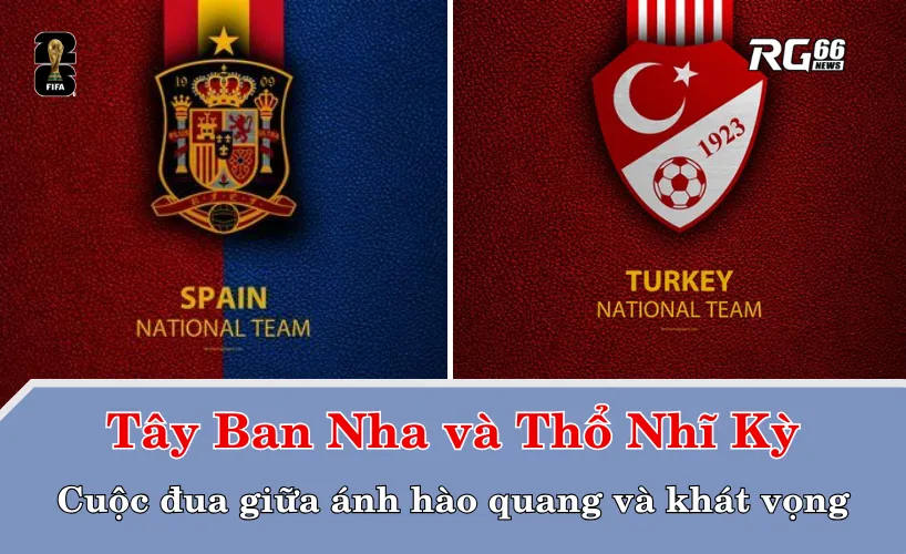 Bảng E: Tây Ban Nha và Thổ Nhĩ Kỳ – Cuộc đua giữa ánh hào quang và khát vọng
