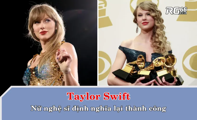 Taylor Swift – nữ nghệ sĩ định nghĩa lại thành công